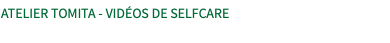 ATELIER TOMITA - VIDÉOS DE SELFCARE