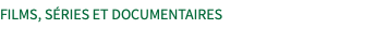 FILMS, SÉRIES ET DOCUMENTAIRES