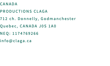 CANADA PRODUCTIONS CLAGA 712 ch. Donnelly, Godmanchester Quebec, CANADA J0S 1A0 NEQ: 1174769266 info@claga.ca